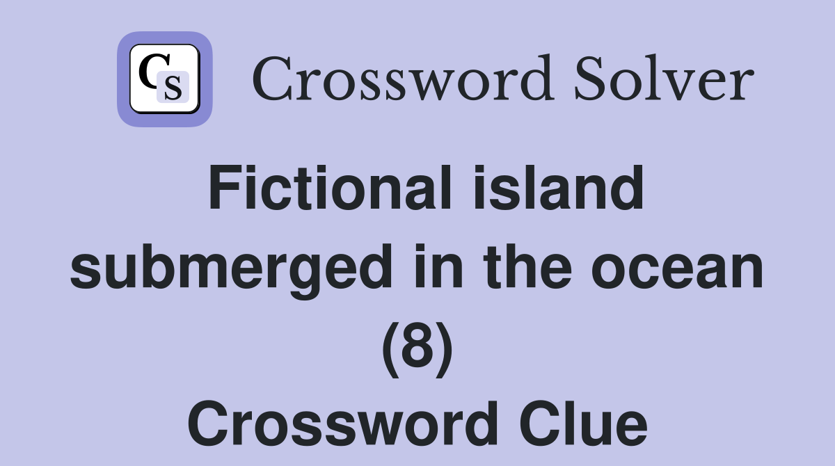 Fictional island submerged in the ocean (8) Crossword Clue Answers